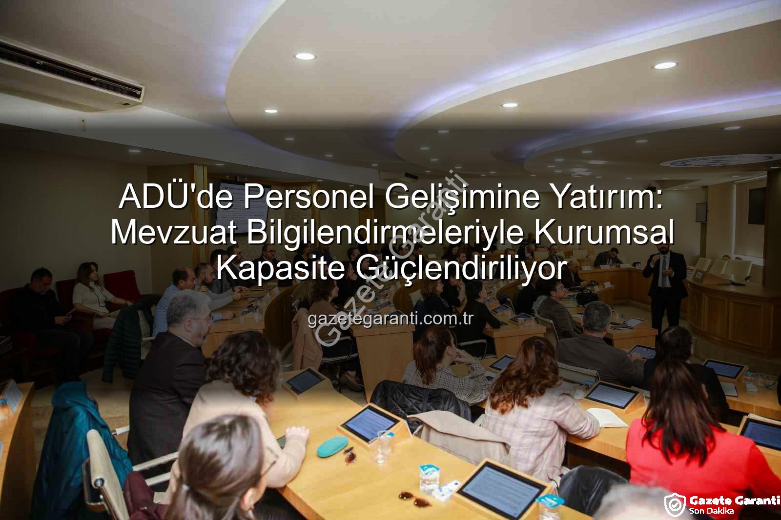 hizmet içi eğitim - ADÜ'de Personel Gelişimine Yatırım: Mevzuat Bilgilendirmeleriyle Kurumsal Kapasite Güçlendiriliyor