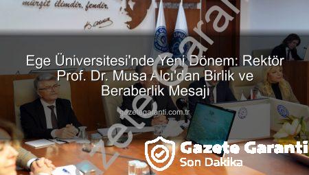 Ege Üniversitesi’nde Yeni Dönem: Rektör Prof. Dr. Musa Alcı’dan Birlik ve Beraberlik Mesajı