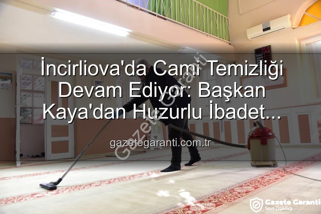 cami temizliği - İncirliova'da Cami Temizliği Devam Ediyor: Başkan Kaya'dan Huzurlu İbadet Vurgusu