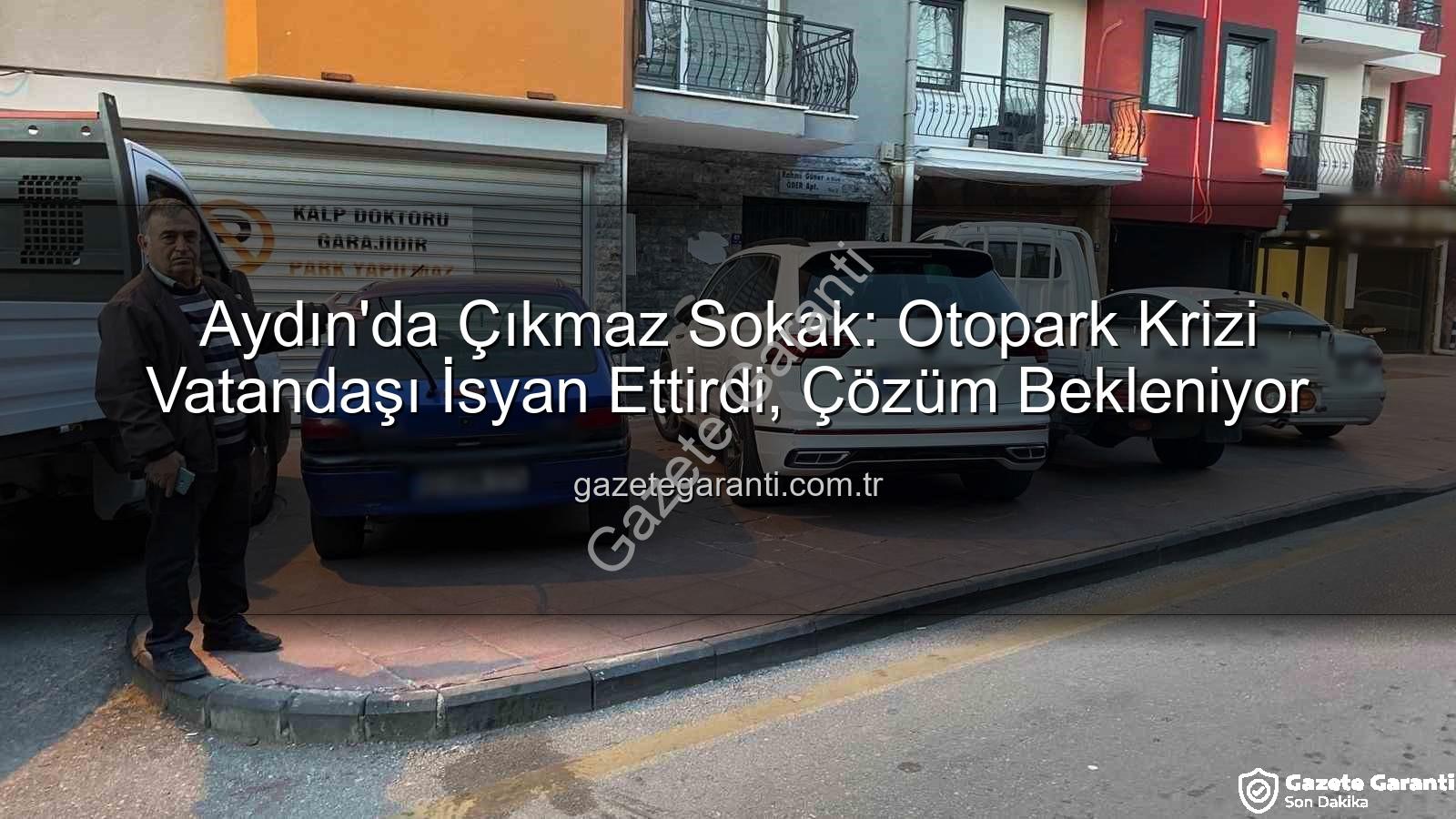 Aydın otopark krizi - Aydın'da Çıkmaz Sokak: Otopark Krizi Vatandaşı İsyan Ettirdi, Çözüm Bekleniyor