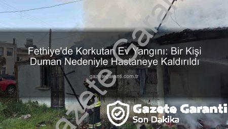 Fethiye’de Korkutan Ev Yangını: Bir Kişi Duman Nedeniyle Hastaneye Kaldırıldı