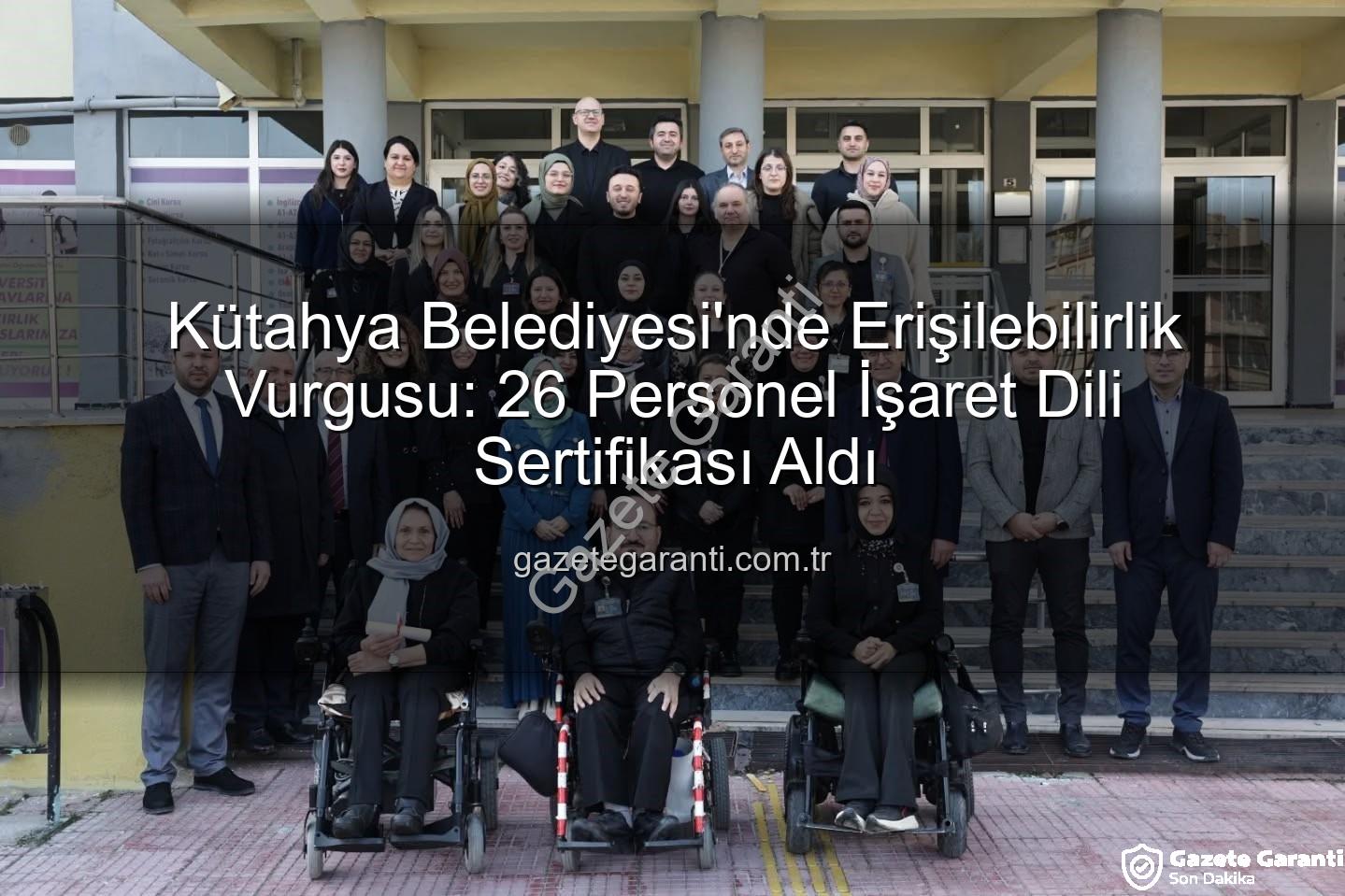 işaret dili eğitimi - Kütahya Belediyesi'nde Erişilebilirlik Vurgusu: 26 Personel İşaret Dili Sertifikası Aldı