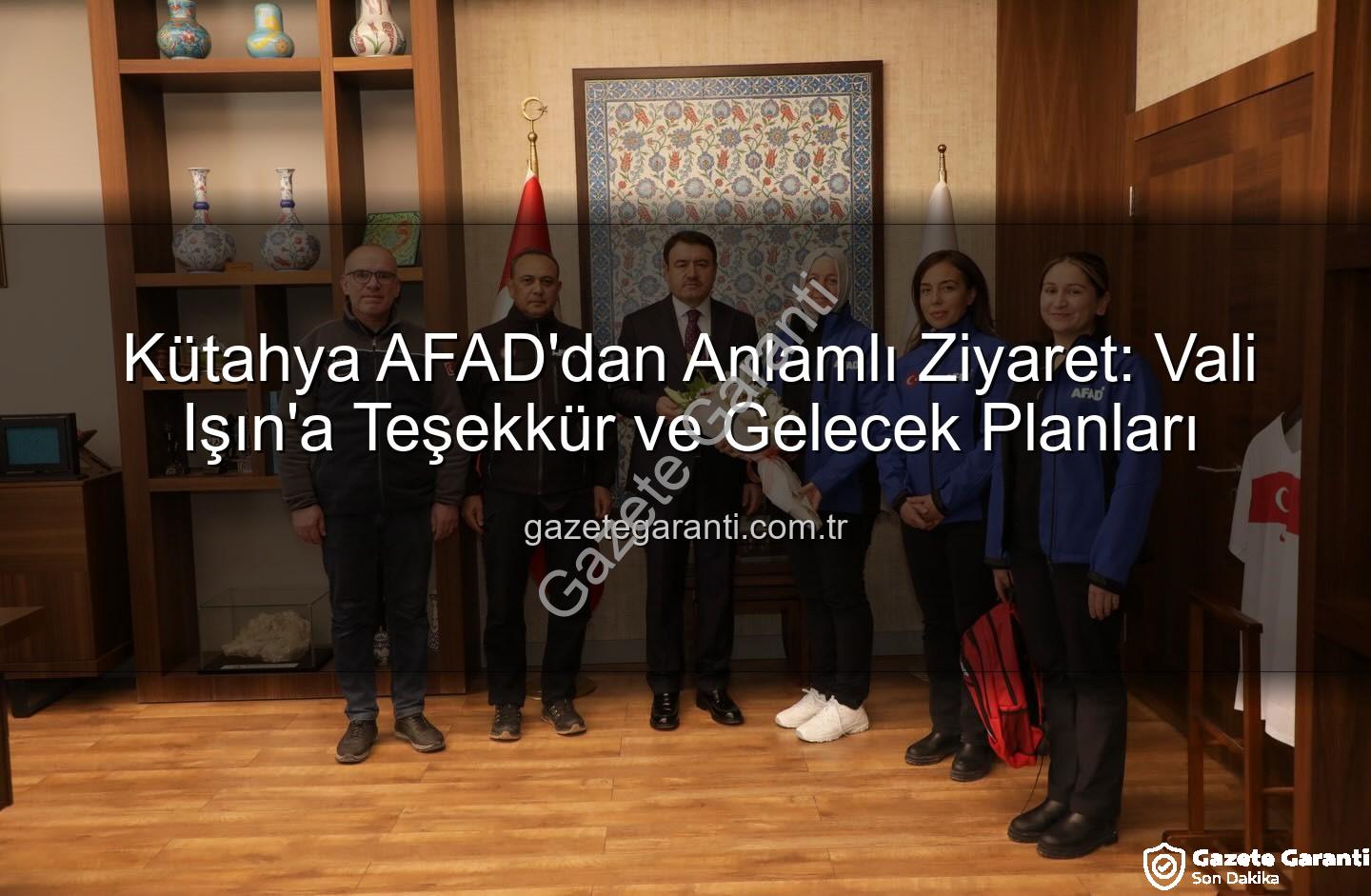 Kütahya AFAD - Kütahya AFAD'dan Anlamlı Ziyaret: Vali Işın'a Teşekkür ve Gelecek Planları