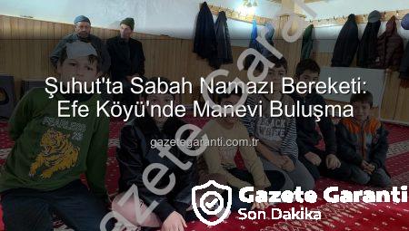 Şuhut’ta Sabah Namazı Bereketi: Efe Köyü’nde Manevi Buluşma