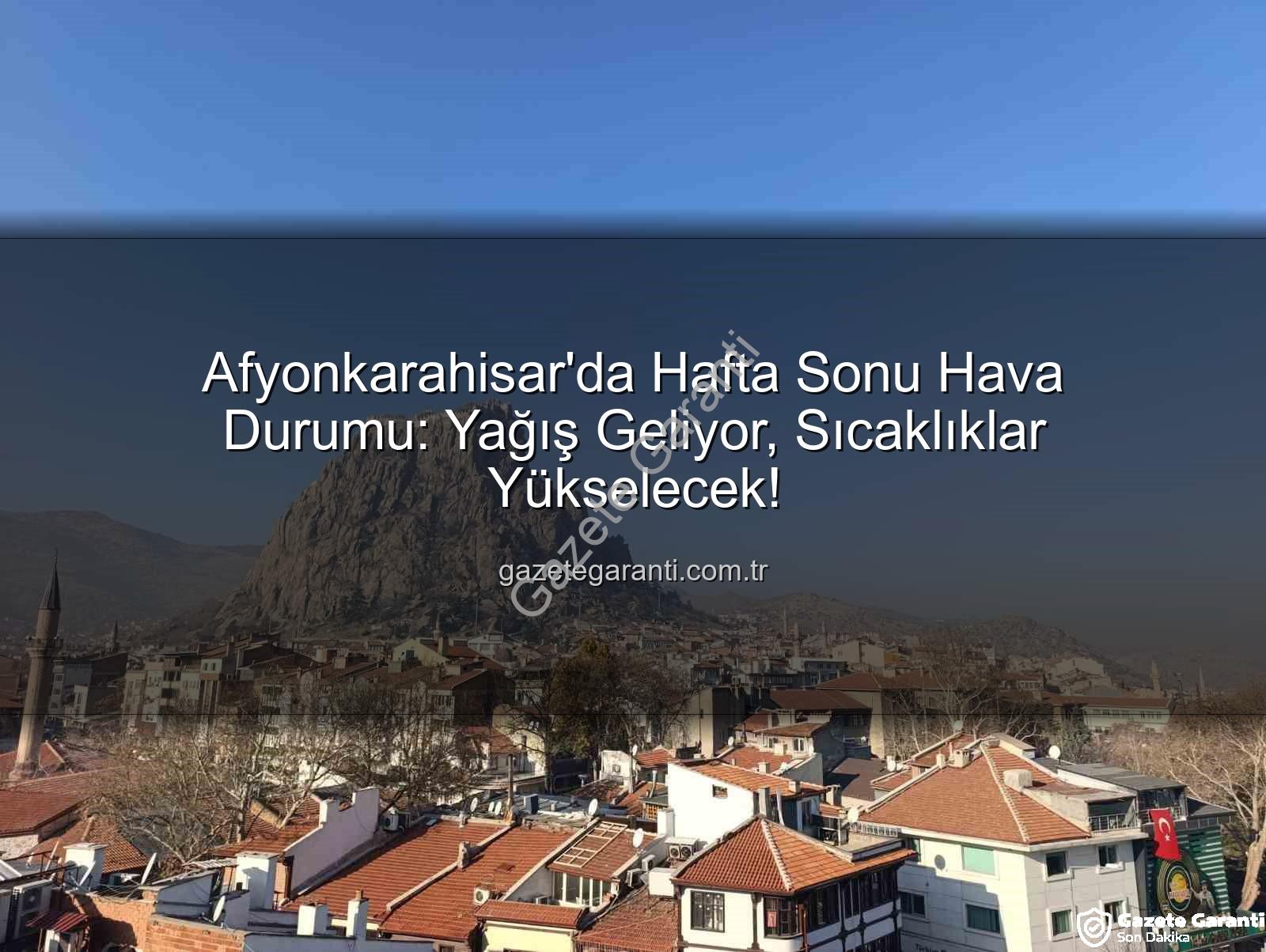 Afyonkarahisar hava durumu - Afyonkarahisar'da Hafta Sonu Hava Durumu: Yağış Geliyor, Sıcaklıklar Yükselecek!
