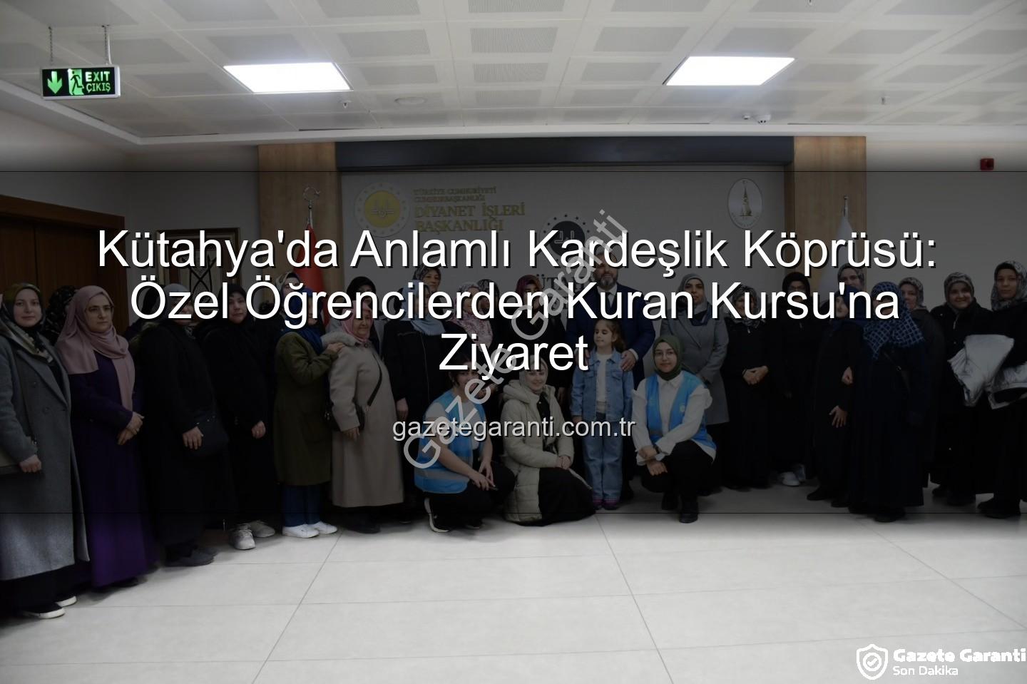 özel öğrenciler - Kütahya'da Anlamlı Kardeşlik Köprüsü: Özel Öğrencilerden Kuran Kursu'na Ziyaret