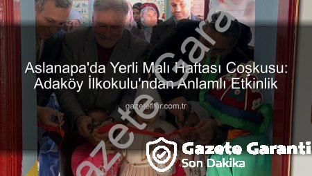 Aslanapa Adaköy İlkokulu’nda Yerli Malı Haftası Coşkusu: Üretim ve Tutum Bilinci Vurgulandı