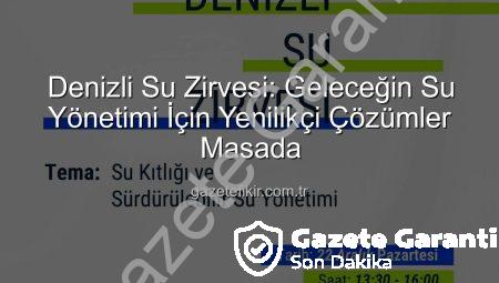 Denizli Su Zirvesi: Bardağa Dolu Tarafından Bakarak Kalıcı Çözümler Üretilecek