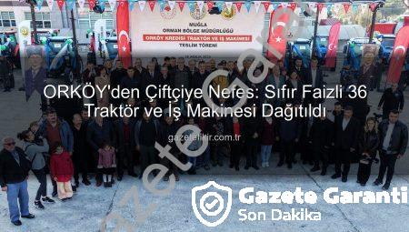 ORKÖY Sıfır Faizli Traktör Desteğiyle Kırsal Kalkınmaya Güç Veriyor: Muğla ve Aydın’da 36 Traktör Hak Sahiplerine Teslim Edildi