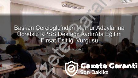 Başkan Çerçioğlu’ndan Memur Adaylarına Ücretsiz KPSS Desteği: Aydın’da Eğitim Fırsat Eşitliği Vurgusu