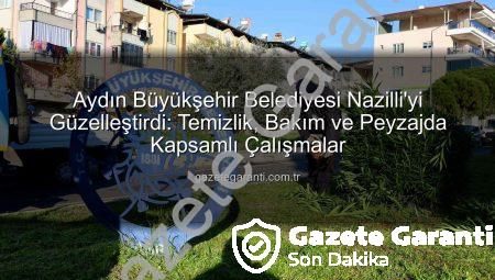 Aydın Büyükşehir Belediyesi Nazilli’yi Güzelleştirdi: Temizlik, Bakım ve Peyzajda Kapsamlı Çalışmalar