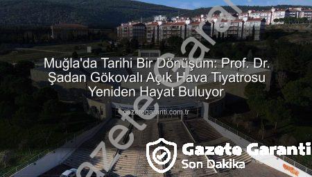 Muğla’da Tarihi Bir Dönüşüm: Prof. Dr. Şadan Gökovalı Açık Hava Tiyatrosu Yeniden Hayat Buluyor