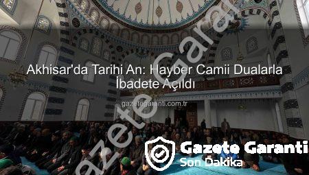 Akhisar’da Tarihi An: Hayber Camii Dualarla İbadete Açıldı