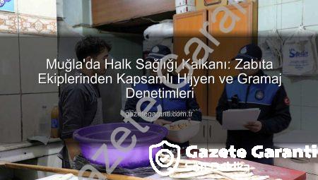 Muğla’da Halk Sağlığı Kalkanı: Zabıta Ekiplerinden Kapsamlı Hijyen ve Gramaj Denetimleri