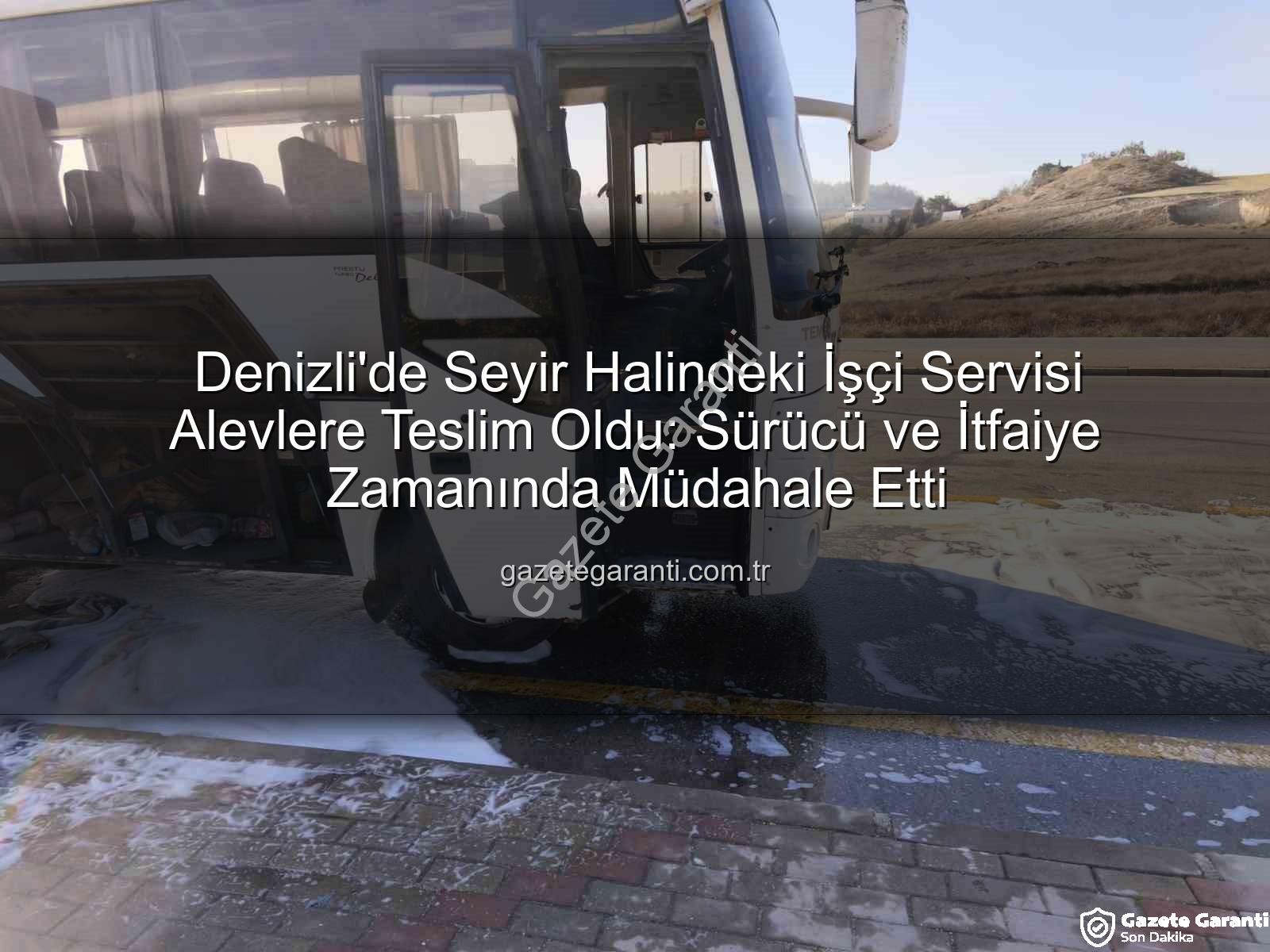 işçi servisi alev aldı - Denizli'de Seyir Halindeki İşçi Servisi Alevlere Teslim Oldu: Sürücü ve İtfaiye Zamanında Müdahale Etti