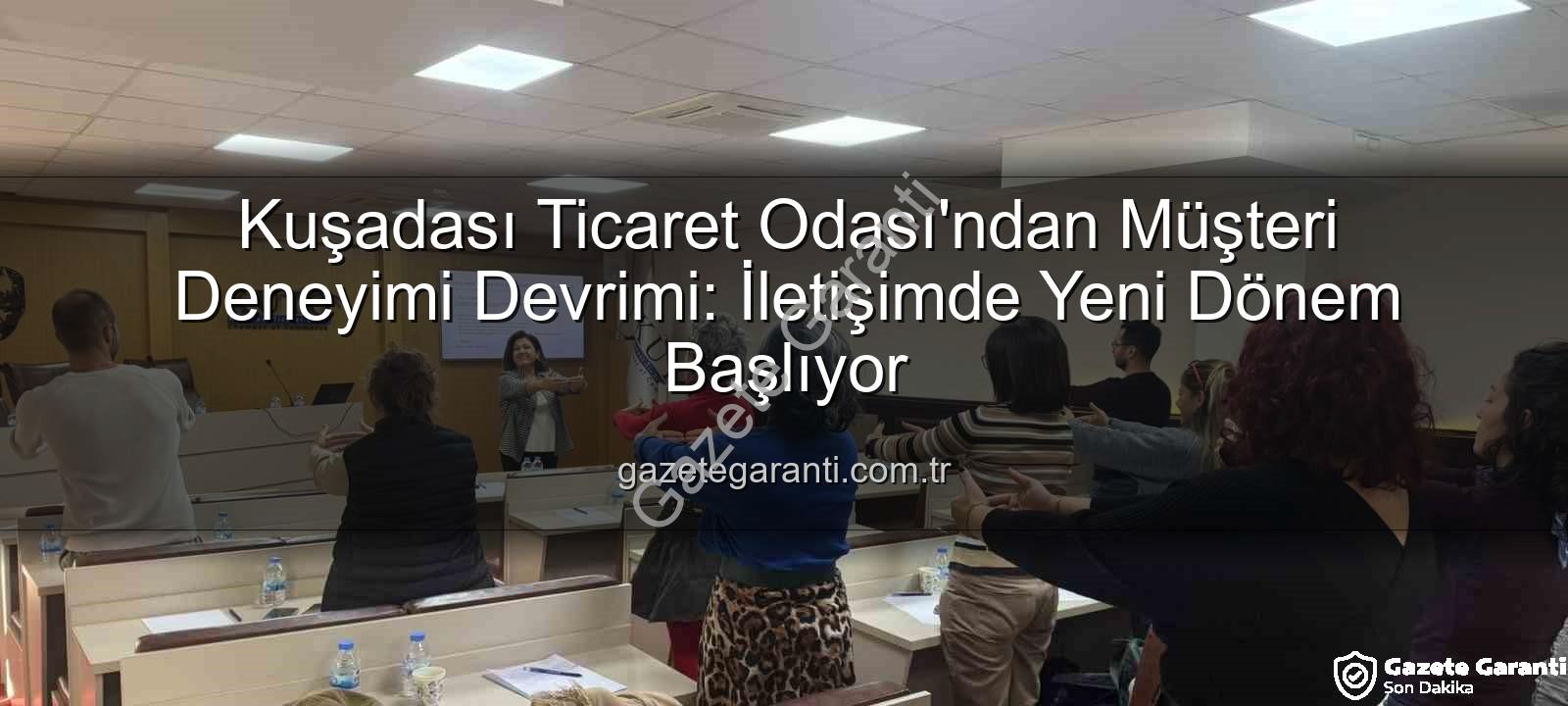müşteri deneyimi - Kuşadası Ticaret Odası'ndan Müşteri Deneyimi Devrimi: İletişimde Yeni Dönem Başlıyor