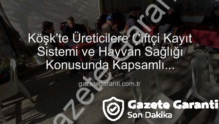 Köşk’te Üreticilere Çiftçi Kayıt Sistemi ve Hayvan Sağlığı Konusunda Kapsamlı Bilgilendirme: Tarım Sahada Buluşmaları Devam Ediyor