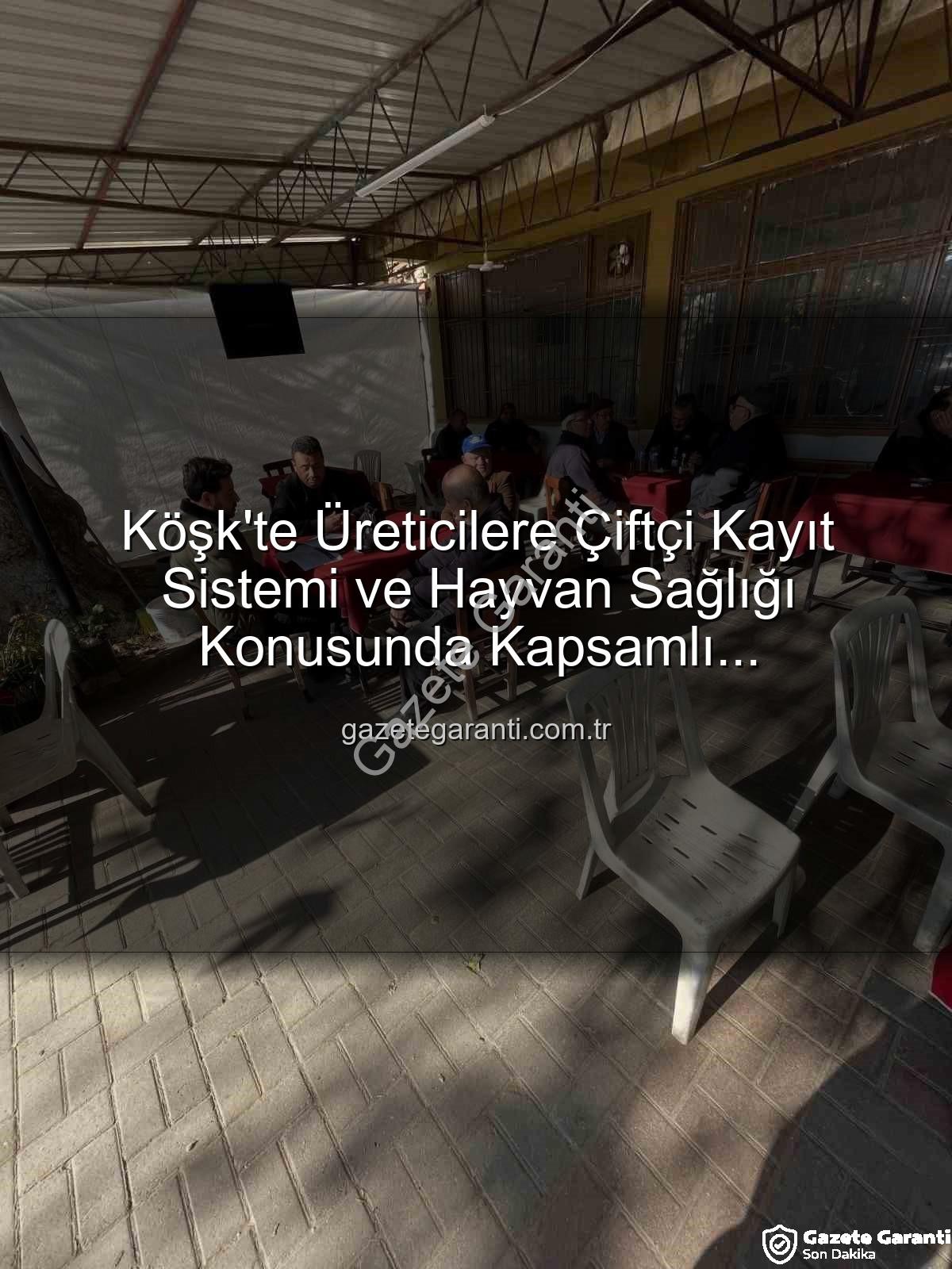 ÇKS ve hayvan sağlığı - Köşk'te Üreticilere Çiftçi Kayıt Sistemi ve Hayvan Sağlığı Konusunda Kapsamlı Bilgilendirme: Tarım Sahada Buluşmaları Devam Ediyor
