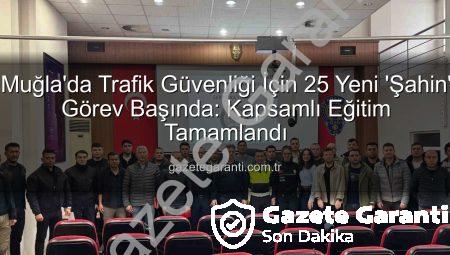 Muğla’da Trafik Güvenliği İçin 25 Yeni ‘Şahin’ Görev Başında: Kapsamlı Eğitim Tamamlandı