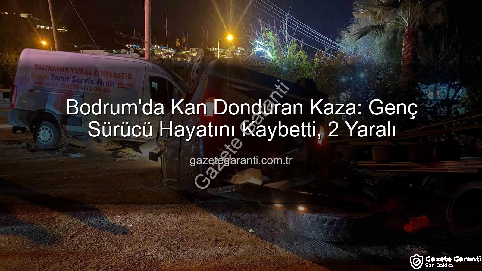 Bodrum trafik kazası - Bodrum'da Kan Donduran Kaza: Genç Sürücü Hayatını Kaybetti, 2 Yaralı