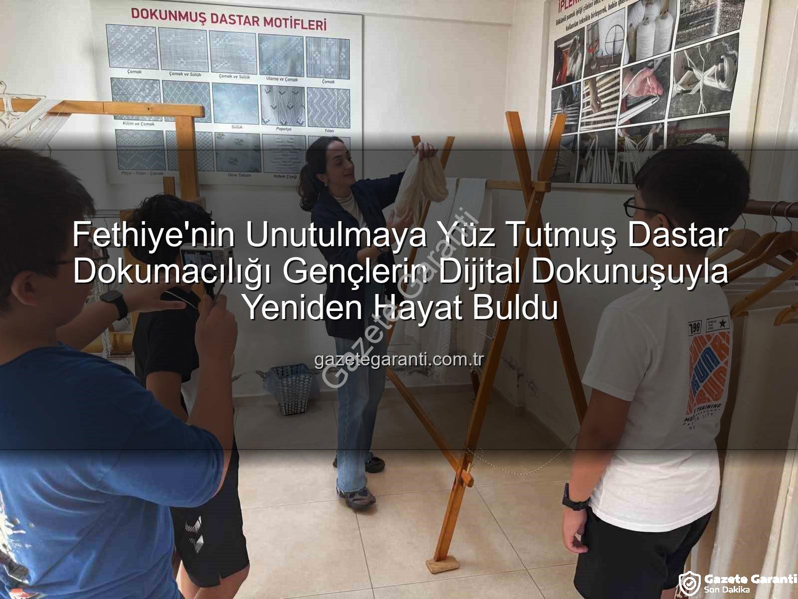 dastar dokumacılığı - Fethiye'nin Unutulmaya Yüz Tutmuş Dastar Dokumacılığı Gençlerin Dijital Dokunuşuyla Yeniden Hayat Buldu
