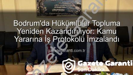 Bodrum’da Hükümlüler Topluma Yeniden Kazandırılıyor: Kamu Yararına İş Protokolü İmzalandı