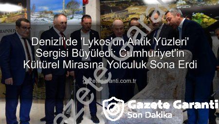 Denizli’de ‘Lykos’un Antik Yüzleri’ Sergisi Büyüledi: Cumhuriyet’in Kültürel Mirasına Yolculuk Sona Erdi
