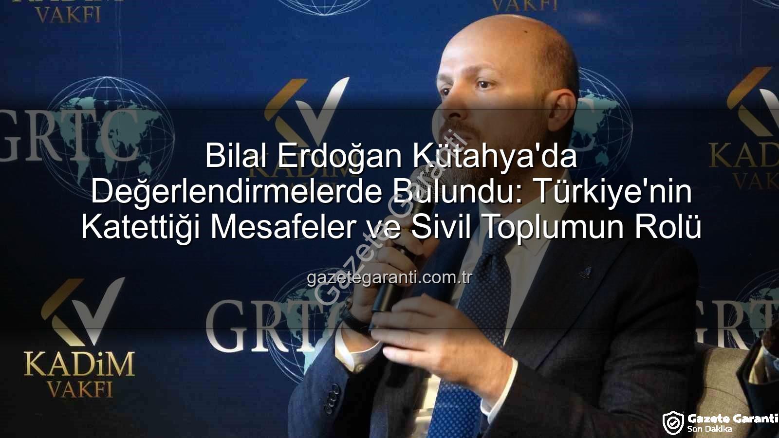 bilal erdoğan kütahya - Bilal Erdoğan Kütahya'da Değerlendirmelerde Bulundu: Türkiye'nin Katettiği Mesafeler ve Sivil Toplumun Rolü